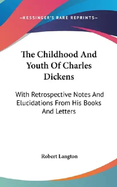 The Childhood And Youth Of Charles Dickens: With Retrospective Notes And Elucidations From His Books And Letters by Robert Langton