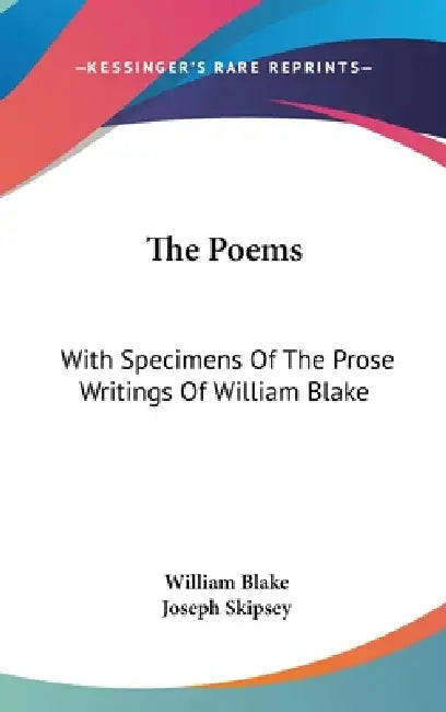 The Poems: With Specimens Of The Prose Writings Of William Blake by William Blake, Joseph Skipsey