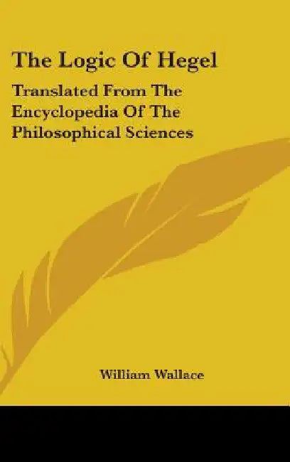 The Logic Of Hegel: Translated From The Encyclopedia Of The Philosophical Sciences by William Wallace