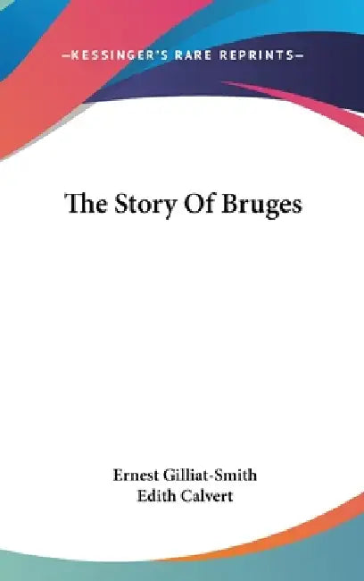 The Story Of Bruges by Ernest Gilliat-Smith, Edith Calvert