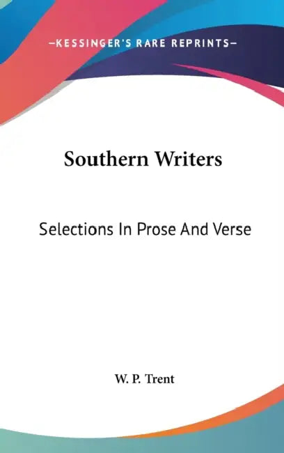 Southern Writers: Selections In Prose And Verse by W. P. Trent