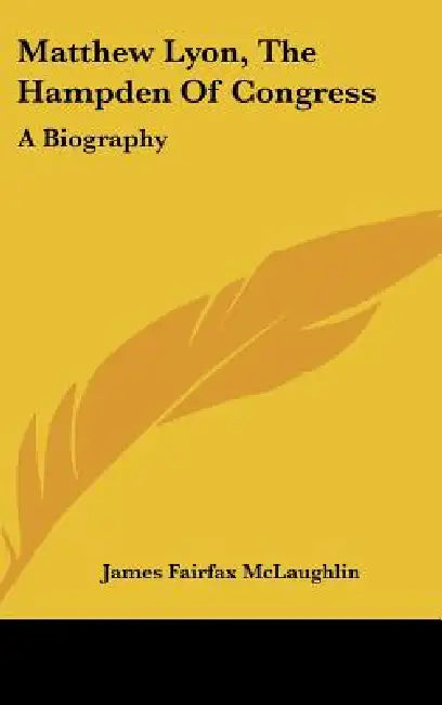Matthew Lyon, The Hampden Of Congress: A Biography by James Fairfax McLaughlin