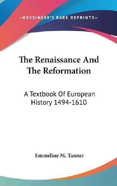 The Renaissance And The Reformation: A Textbook Of European History 1494-1610 by Emmeline M. Tanner