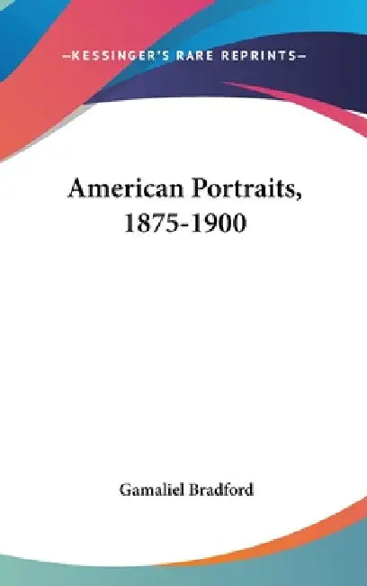 American Portraits, 1875-1900 by Gamaliel Bradford