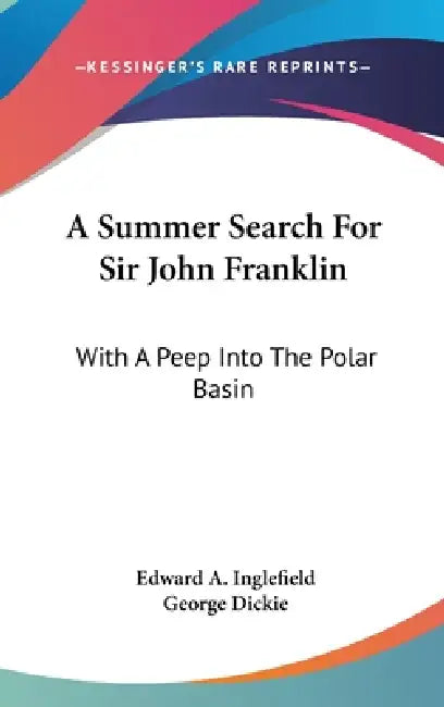 A Summer Search For Sir John Franklin: With A Peep Into The Polar Basin by Edward A. Inglefield, George Dickie