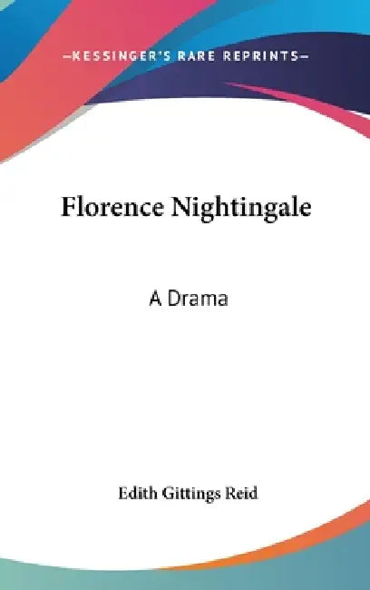 Florence Nightingale: A Drama by Edith Gittings Reid