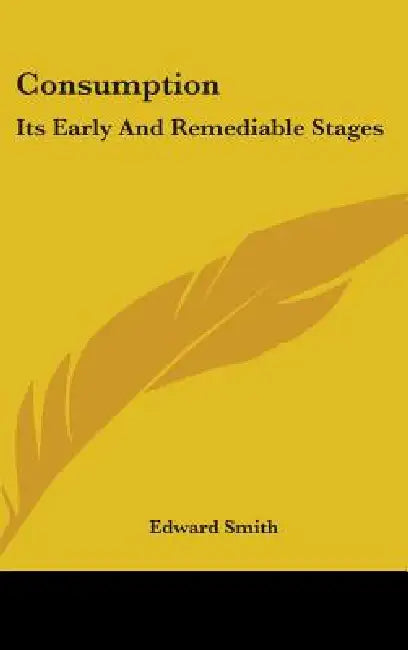 Consumption: Its Early And Remediable Stages by Edward Smith