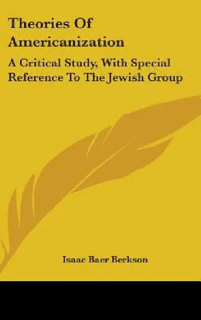 Theories Of Americanization: A Critical Study, With Special Reference To The Jewish Group by Isaac Baer Berkson