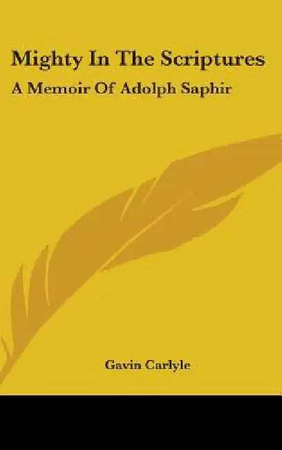 Mighty In The Scriptures: A Memoir Of Adolph Saphir by Gavin Carlyle