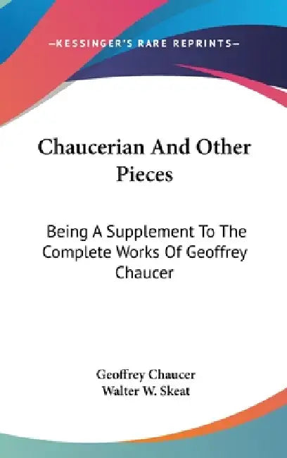 Chaucerian And Other Pieces: Being A Supplement To The Complete Works Of Geoffrey Chaucer by Geoffrey Chaucer, Walter W. Skeat