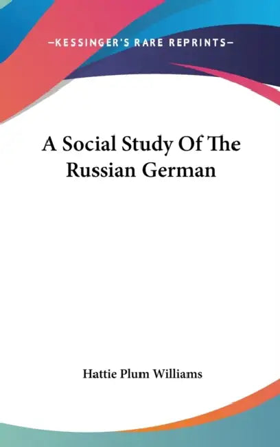 A Social Study Of The Russian German by Hattie Plum Williams
