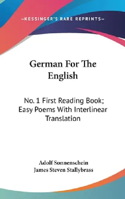 German For The English: No. 1 First Reading Book; Easy Poems With Interlinear Translation by Adolf Sonnenschein, James Steven Stallybrass