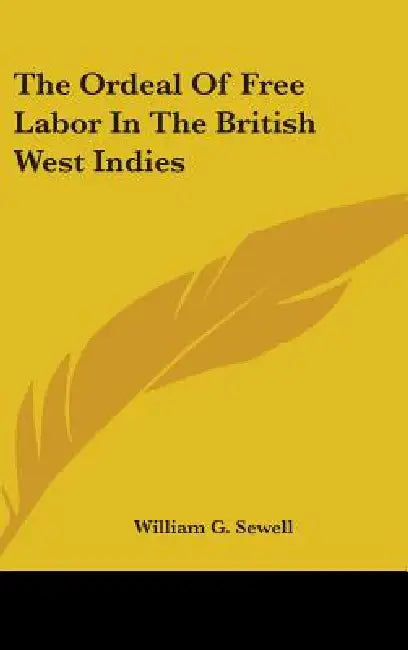 The Ordeal Of Free Labor In The British West Indies by William G. Sewell