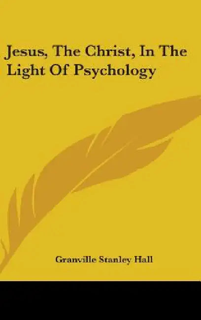 Jesus, The Christ, In The Light Of Psychology by Granville Stanley Hall