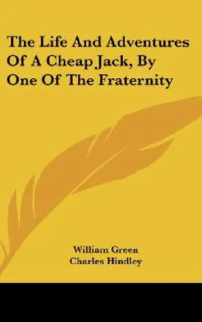 The Life And Adventures Of A Cheap Jack, By One Of The Fraternity by William Green, Charles Hindley