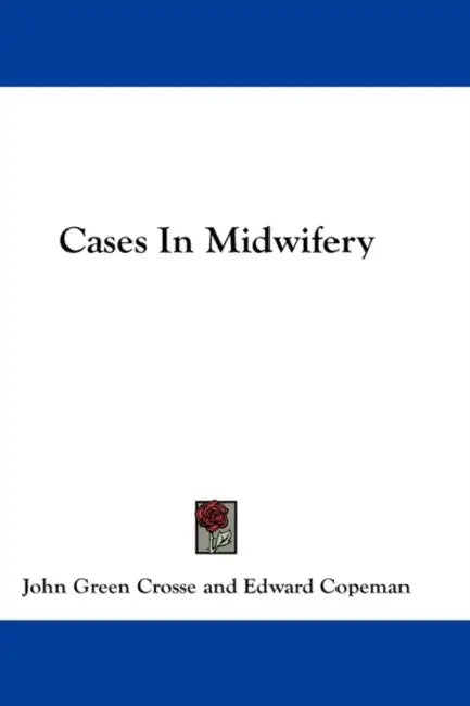 Cases In Midwifery by John Green Crosse, Edward Copeman