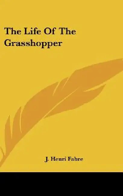 The Life of the Grasshopper by Jean-Henri Fabre