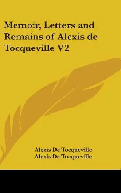 Memoir, Letters and Remains of Alexis de Tocqueville V2 by Alexis de Tocqueville, Alexis De Tocqueville