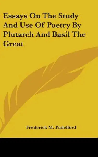 Essays On The Study And Use Of Poetry By Plutarch And Basil The Great by Frederick M. Padelford