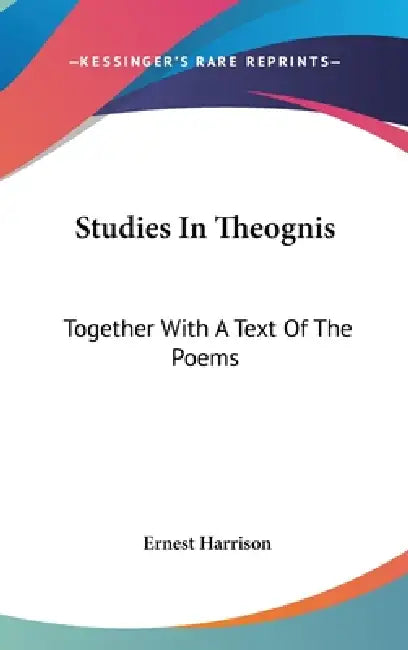 Studies In Theognis: Together With A Text Of The Poems by Ernest Harrison