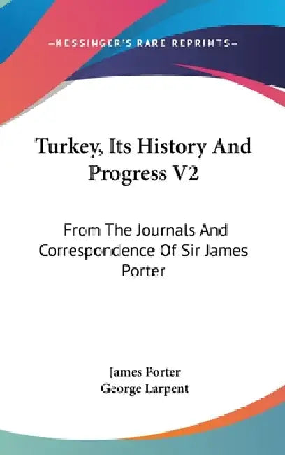 Turkey, Its History And Progress V2: From The Journals And Correspondence Of Sir James Porter by James Porter, George Larpent