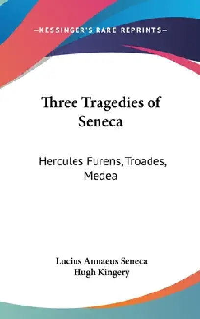 Three Tragedies of Seneca: Hercules Furens, Troades, Medea by Lucius Annaeus Seneca, Hugh Kingery