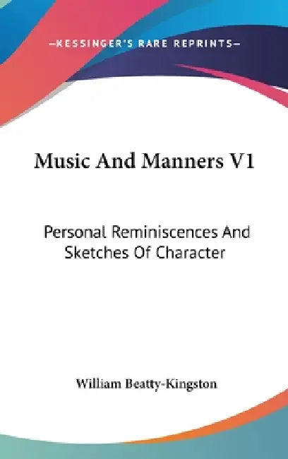 Music And Manners V1: Personal Reminiscences And Sketches Of Character by William Beatty-Kingston