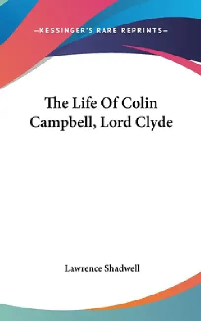 The Life Of Colin Campbell, Lord Clyde by Lawrence Shadwell