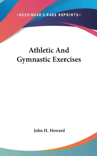 Athletic And Gymnastic Exercises by John H. Howard