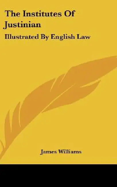 The Institutes Of Justinian: Illustrated By English Law by James Williams