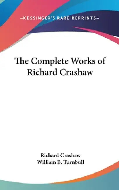 The Complete Works of Richard Crashaw by Richard Crashaw, William B. Turnbull