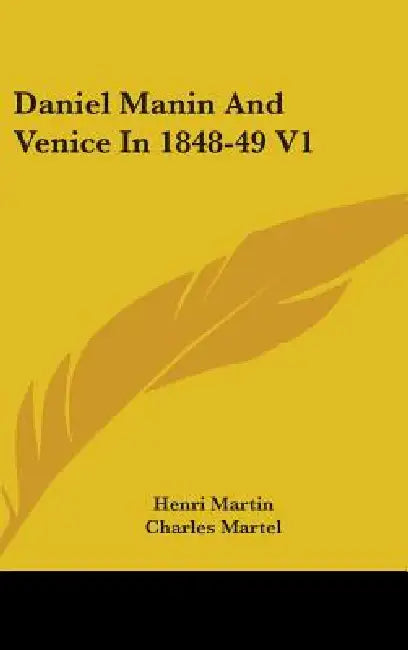 Daniel Manin And Venice In 1848-49 V1 by Henri Martin, Charles Martel