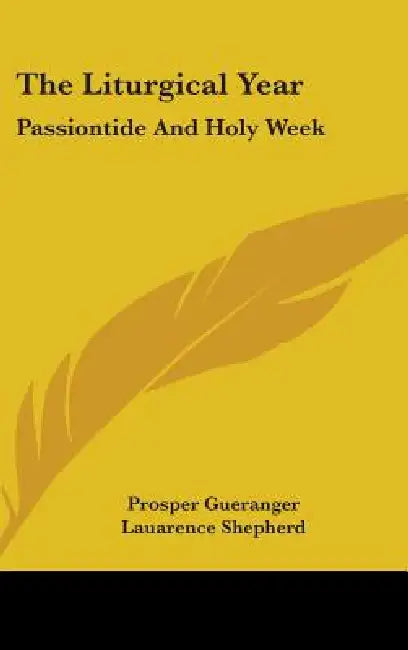 The Liturgical Year: Passiontide And Holy Week by Prosper Gueranger, Lauarence Shepherd