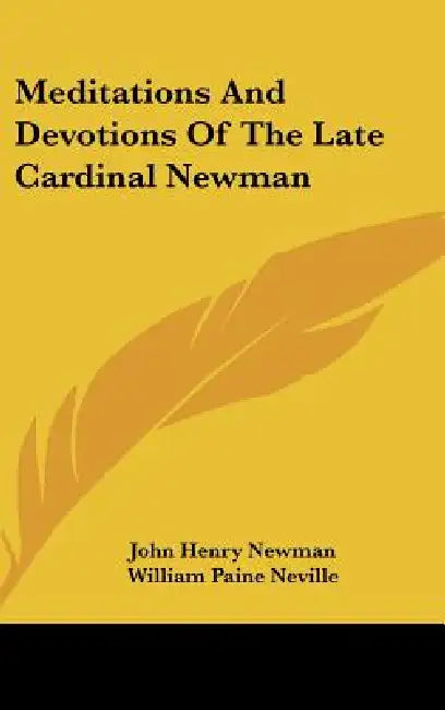 Meditations And Devotions Of The Late Cardinal Newman by John Henry Newman, William Paine Neville
