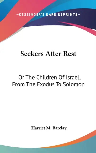 Seekers After Rest: Or The Children Of Israel, From The Exodus To Solomon by Harriet M. Barclay