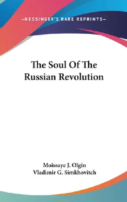 The Soul Of The Russian Revolution by Moissaye J. Olgin, Vladimir G. Simkhovitch