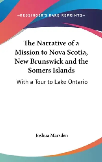 The Narrative of a Mission to Nova Scotia, New Brunswick and the Somers Islands: With a Tour to Lake Ontario by Joshua Marsden
