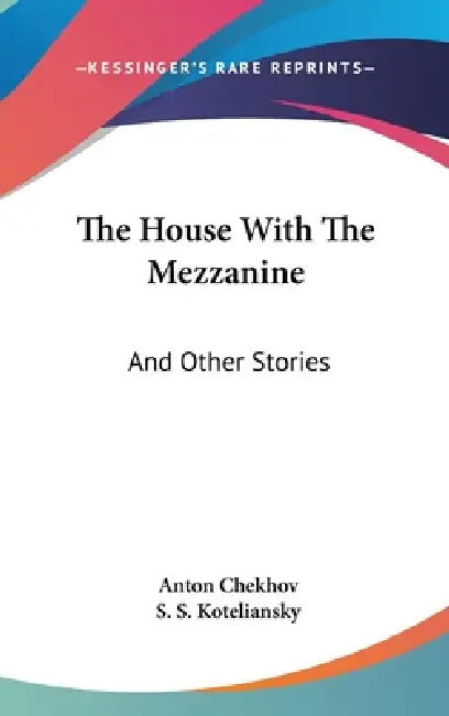The House With The Mezzanine: And Other Stories by Anton Chekhov, S. S. Koteliansky
