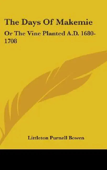 The Days Of Makemie: Or The Vine Planted A.D. 1680-1708 by Littleton Purnell Bowen