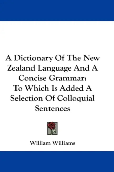 A Dictionary Of The New Zealand Language And A Concise Grammar: To Which Is Added A Selection Of Colloquial Sentences by William Williams
