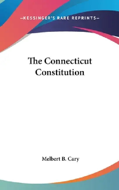 The Connecticut Constitution by Melbert B. Cary