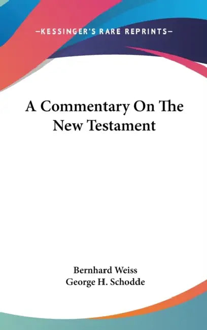 A Commentary On The New Testament by Bernhard Weiss, George H. Schodde