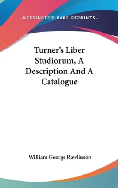 Turner's Liber Studiorum, A Description And A Catalogue by William George Rawlinson