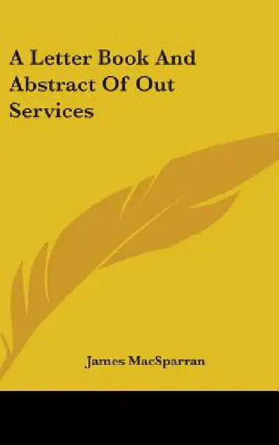 A Letter Book And Abstract Of Out Services by James Macsparran
