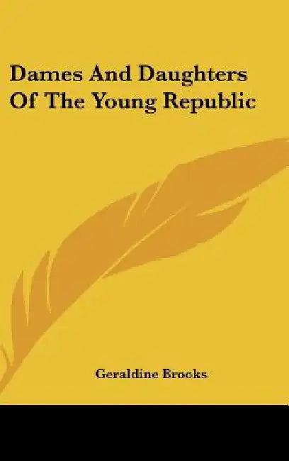 Dames And Daughters Of The Young Republic by Geraldine Brooks