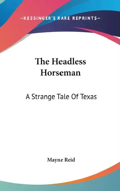 The Headless Horseman: A Strange Tale Of Texas by Mayne Reid