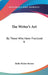 The Writer's Art: By Those Who Have Practiced It by Rollo Walter Brown