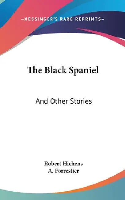 The Black Spaniel: And Other Stories by Robert Hichens, A. Forrestier