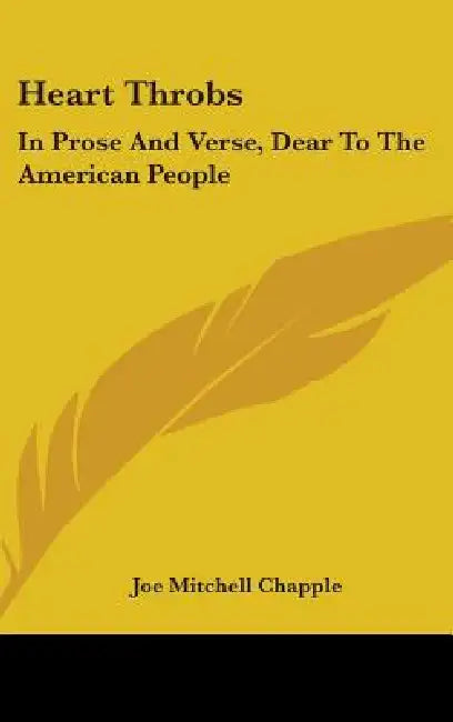 Heart Throbs: In Prose And Verse, Dear To The American People by Joe Mitchell Chapple