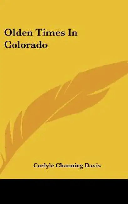 Olden Times In Colorado by Carlyle Channing Davis